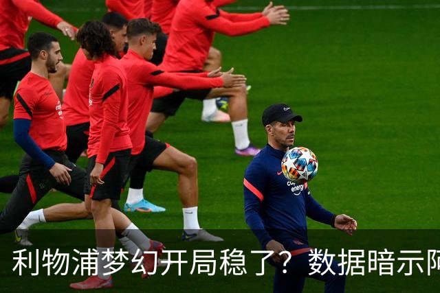 利物浦梦幻开局稳了？数据暗示阿森纳坚韧不败